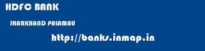 HDFC BANK  JHARKHAND PALAMAU    banks information 